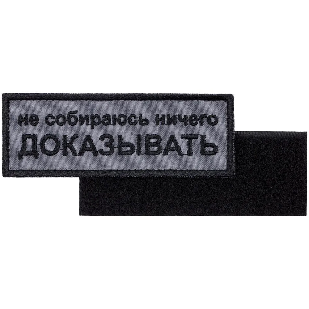 Шеврон на липучке «Не собираюсь ничего доказывать» заказать онлайн с вашим дизайном на заказ в Москве и области